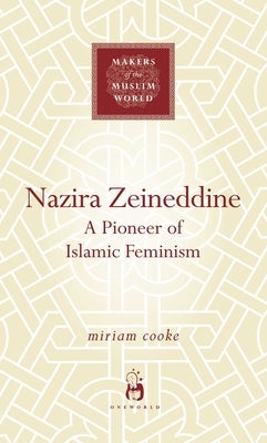 Nazira Zeineddine: A Pioneer of Islamic Feminism by Cooke, Miriam