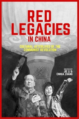 Red Legacies in China: Cultural Afterlives of the Communist Revolution by Li, Jie