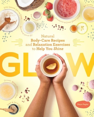 Glow: Natural Body-Care Recipes and Relaxation Exercises to Help You Shine by Pagán, Maya