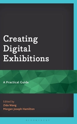 Creating Digital Exhibitions: A Practical Guide by Wang, Zida