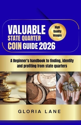 Valuable state quarter coin guide: A Beginner's handbook to finding, identify and profiting from state quarters by Lane, Gloria