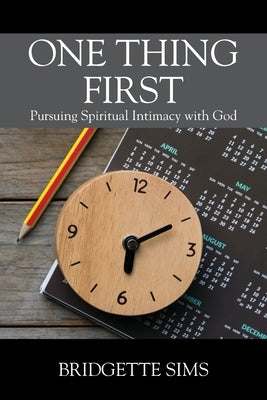 One Thing First: Pursuing Spiritual Intimacy with God by Sims, Bridgette