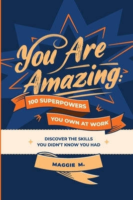 You Are Amazing: 100 Superpowers You Own at Work by M, Maggie