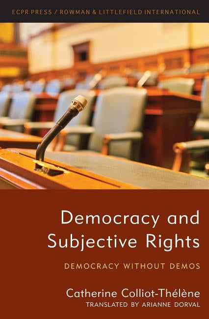 Democracy and Subjective Rights: Democracy Without Demos by Colliot-Thélène, Catherine