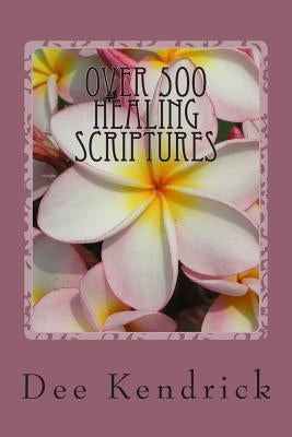 Over 500 Healing Scriptures by Kendrick, Dee