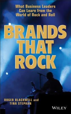 Brands That Rock: What Business Leaders Can Learn from the World of Rock and Roll by Blackwell, Roger