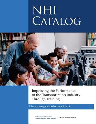 Improving the Performance of the Transportation Industry Through Training: NHI Catalog by Federal Highway Administration