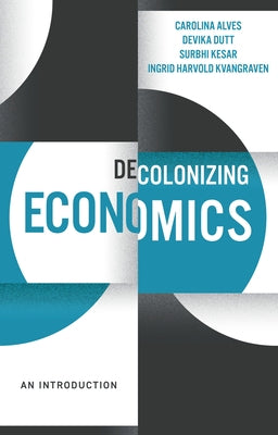 Decolonizing Economics: An Introduction by Dutt, Devika