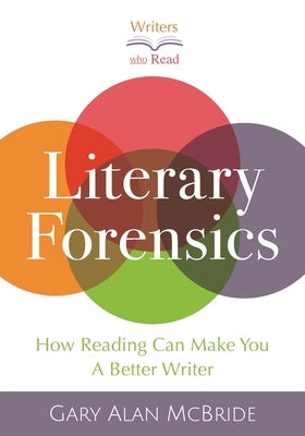 Literary Forensics: How Reading Can Make You A Better Writer by McBride, Gary Alan
