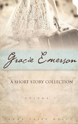 Gracie Emerson: A Short Story Collection by Wyatt, Anne Tripp