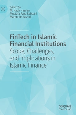 Fintech in Islamic Financial Institutions: Scope, Challenges, and Implications in Islamic Finance by Hassan, M. Kabir