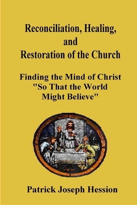 Reconciliation, Healing, and Restoration of the Church by Hession, Patrick J.