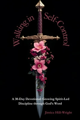 Walking In Self-Control: A 30 Day Devotional by Hill-Wright, Jimica