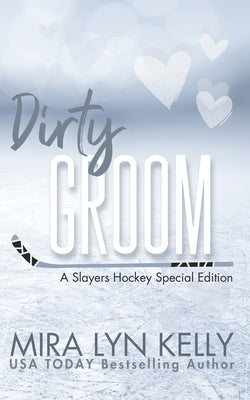 Dirty Groom: A Slayers Hockey Special Edition by Kelly, Mira Lyn