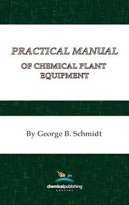 Practical Manual of Chemical Plant Equipment by Schmidt, George G.