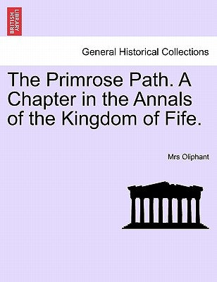 The Primrose Path. a Chapter in the Annals of the Kingdom of Fife. Vol. I by Oliphant, Margaret Wilson