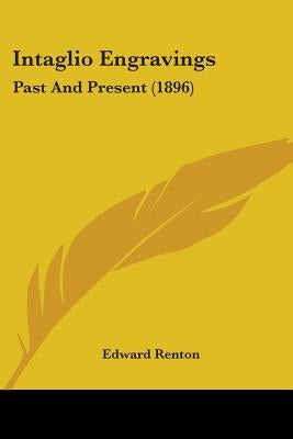 Intaglio Engravings: Past And Present (1896) by Renton, Edward