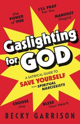Gaslighting for God: A Satirical Guide to Save Yourself from Spiritual Narcissists by Garrison, Becky