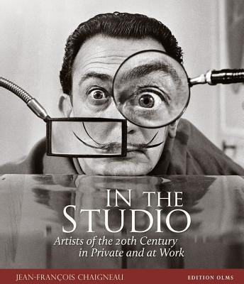 In the Studio: Artists of the 20th Century in Private and at Work by Chaigneau, Jean-Francois