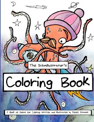 The Schmillustrator's Coloring Book: A Book of Poems for Coloring by Schmidt, Geoff