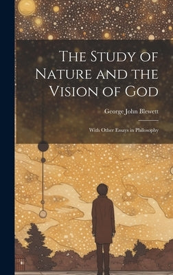 The Study of Nature and the Vision of God: With Other Essays in Philosophy by John, Blewett George