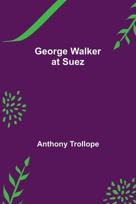 George Walker at Suez by Trollope, Anthony