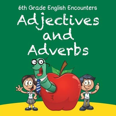 6th Grade English Encounters: Adjectives and Adverbs by Baby Professor