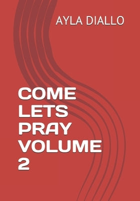 Come Lets Pray Volume 2: Manifest Your Desires By Communicating With God by Diallo, Ayla