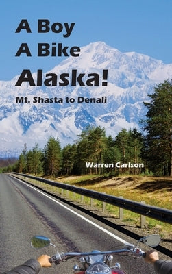 A Boy A Bike Alaska!: Mt. Shasta to Denali by Carlson, Warren