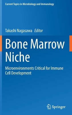 Bone Marrow Niche: Microenvironments Critical for Immune Cell Development by Nagasawa, Takashi