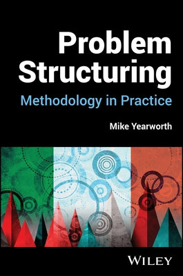 Problem Structuring: Methodology in Practice by Yearworth, Mike