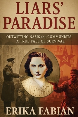 Liars' Paradise: Outwitting Nazis and Communists A True Tale of Survival by Fabian, Erika