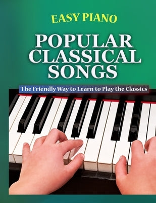Easy Piano Popular Classical Songs: The Friendly Way to Learn to Play the Classics by Walker, Bryson