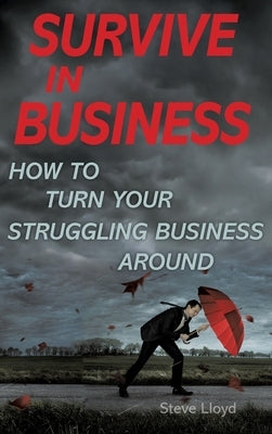 Survive in Business: How to Turn Your Struggling Business Around by Lloyd, Steve