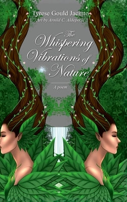 The Whispering Vibrations of Nature, A Poem: Through Nature's Warnings and Wonders by Gould Jacinto, Tyrese