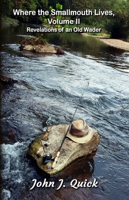 Where the Smallmouth Lives, Volume II: Revelations of an Old Wader by Quick, John J.