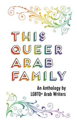 This Queer Arab Family: An Anthology by LGBTQ+ Arab Writers by Jahshan, Elias