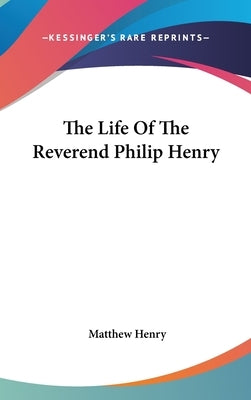 The Life Of The Reverend Philip Henry by Henry, Matthew
