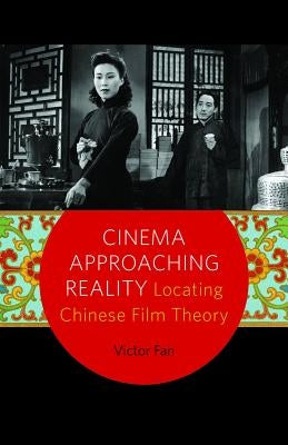 Cinema Approaching Reality: Locating Chinese Film Theory by Fan, Victor
