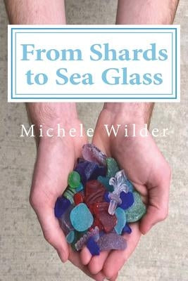 From Shards to Sea Glass by Wilder, Michele