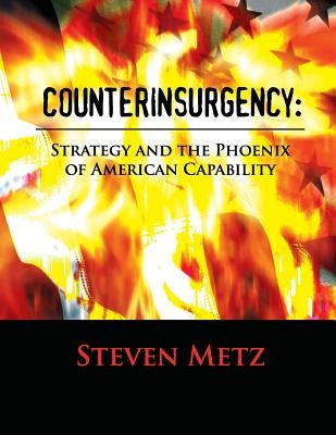 Counterinsurgency: Strategy and the Phoenix of American Capability by Metz, Steven