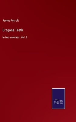 Dragons Teeth: In two volumes. Vol. 2 by Pycroft, James