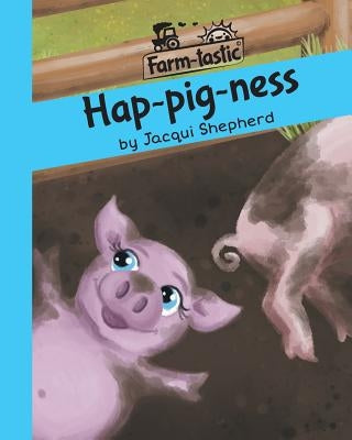 Hap-pig-ness: Fun with words, valuable lessons by Shepherd, Jacqui
