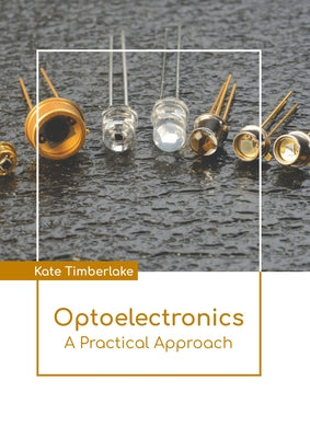 Optoelectronics: A Practical Approach by Timberlake, Kate