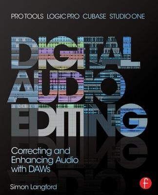 Digital Audio Editing: Correcting and Enhancing Audio in Pro Tools, Logic Pro, Cubase, and Studio One by Langford, Simon