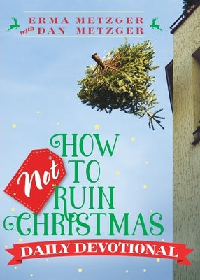 How Not to Ruin Christmas Daily Devotional by Metzger, Erma