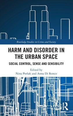 Harm and Disorder in the Urban Space: Social Control, Sense and Sensibility by Persak, Nina