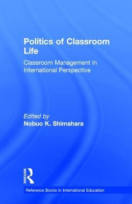 Politics of Classroom Life: Classroom Management in International Perspective by Shimahara, Nobuo K.
