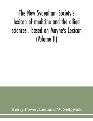 The New Sydenham Society's lexicon of medicine and the allied sciences: based on Mayne's Lexicon (Volume II) by Power, Henry