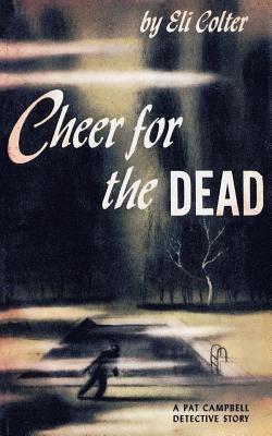 Cheer for the Dead: A Pat Campbell Detective Story by Colter, Eli